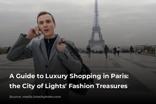 A Guide to Luxury Shopping in Paris: Unveiling the City of Lights' Fashion Treasures