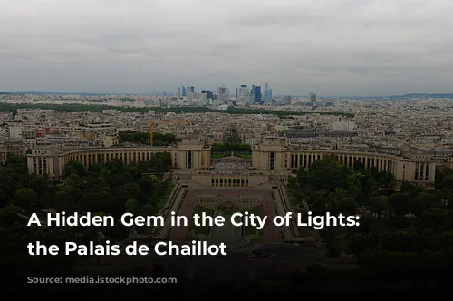 A Hidden Gem in the City of Lights: Exploring the Palais de Chaillot