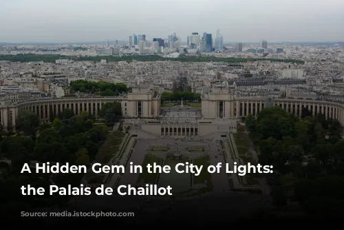 A Hidden Gem in the City of Lights: Exploring the Palais de Chaillot