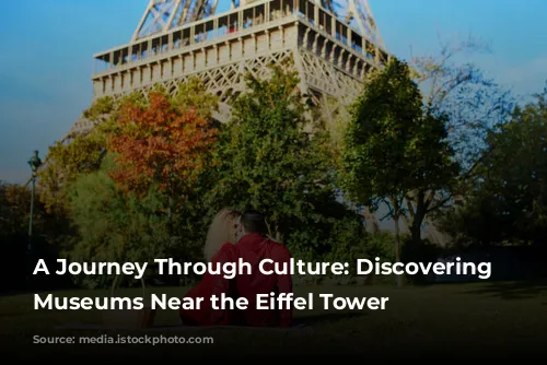 A Journey Through Culture: Discovering Parisian Museums Near the Eiffel Tower