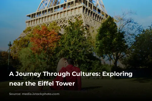 A Journey Through Cultures: Exploring Museums near the Eiffel Tower