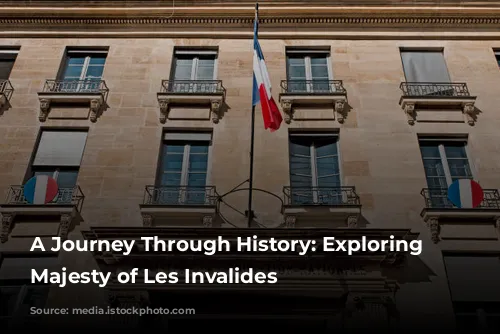 A Journey Through History: Exploring the Majesty of Les Invalides