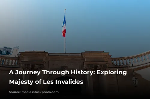 A Journey Through History: Exploring the Majesty of Les Invalides