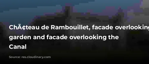 ChÃ¢teau de Rambouillet, facade overlooking the garden and facade overlooking the Grand Canal