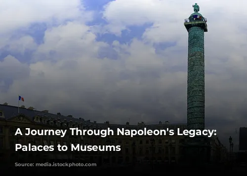 A Journey Through Napoleon's Legacy: From Palaces to Museums