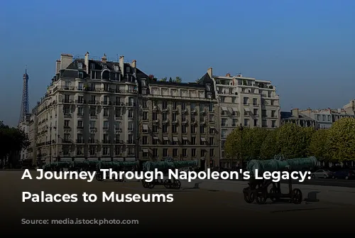 A Journey Through Napoleon's Legacy: From Palaces to Museums