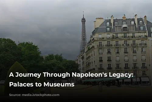 A Journey Through Napoleon's Legacy: From Palaces to Museums