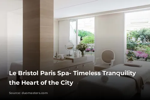 Le Bristol Paris Spa- Timeless Tranquility in the Heart of the City