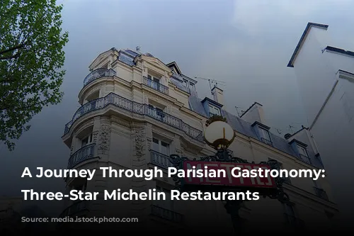 A Journey Through Parisian Gastronomy: Exploring Three-Star Michelin Restaurants