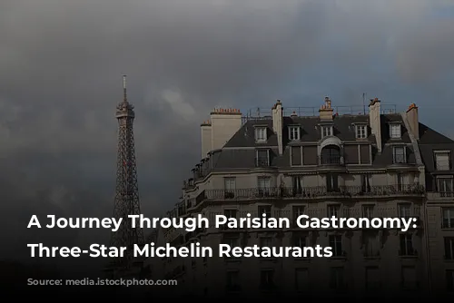 A Journey Through Parisian Gastronomy: Exploring Three-Star Michelin Restaurants