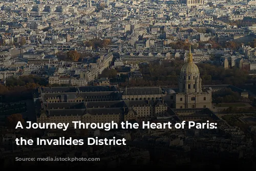 A Journey Through the Heart of Paris: Unveiling the Invalides District