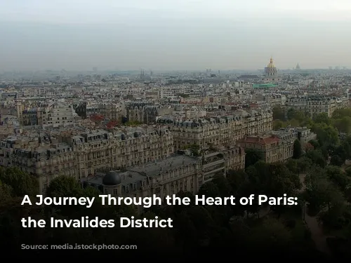 A Journey Through the Heart of Paris: Unveiling the Invalides District