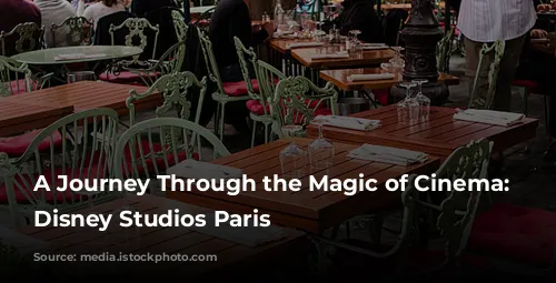 A Journey Through the Magic of Cinema:  Walt Disney Studios Paris