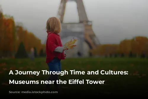 A Journey Through Time and Cultures: Exploring Museums near the Eiffel Tower