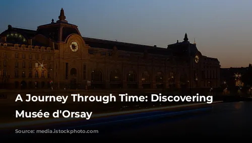 A Journey Through Time: Discovering the Musée d'Orsay