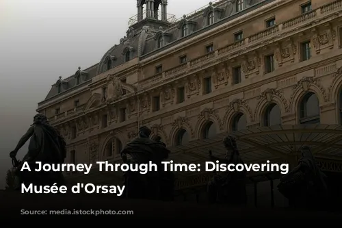 A Journey Through Time: Discovering the Musée d'Orsay