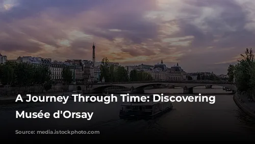 A Journey Through Time: Discovering the Musée d'Orsay