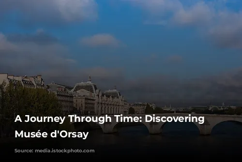 A Journey Through Time: Discovering the Musée d'Orsay