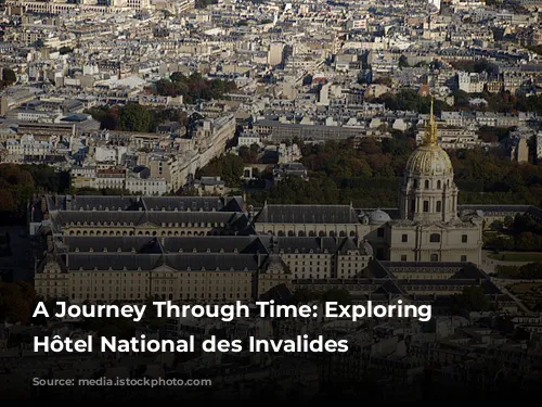 A Journey Through Time: Exploring the Hôtel National des Invalides