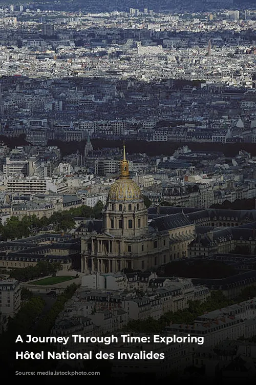 A Journey Through Time: Exploring the Hôtel National des Invalides