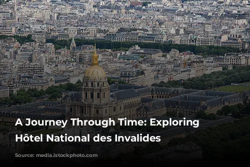 A Journey Through Time: Exploring the Hôtel National des Invalides