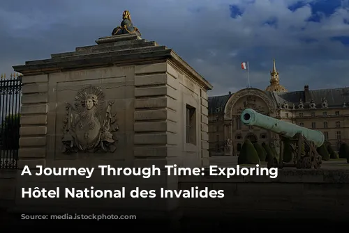 A Journey Through Time: Exploring the Hôtel National des Invalides