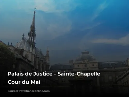 Palais de Justice - Sainte-Chapelle and Cour du Mai