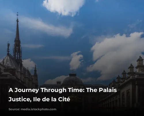 A Journey Through Time: The Palais de Justice, Ile de la Cité