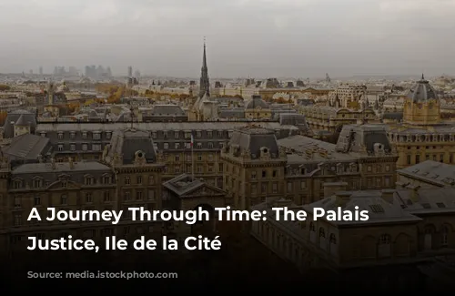 A Journey Through Time: The Palais de Justice, Ile de la Cité