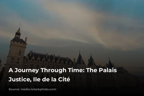 A Journey Through Time: The Palais de Justice, Ile de la Cité