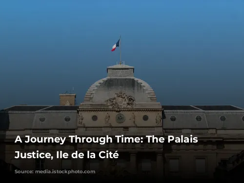 A Journey Through Time: The Palais de Justice, Ile de la Cité