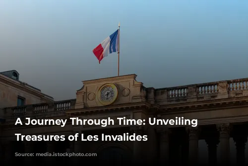 A Journey Through Time: Unveiling the Treasures of Les Invalides