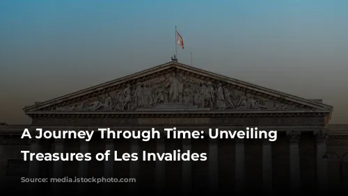 A Journey Through Time: Unveiling the Treasures of Les Invalides