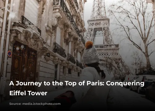 A Journey to the Top of Paris: Conquering the Eiffel Tower