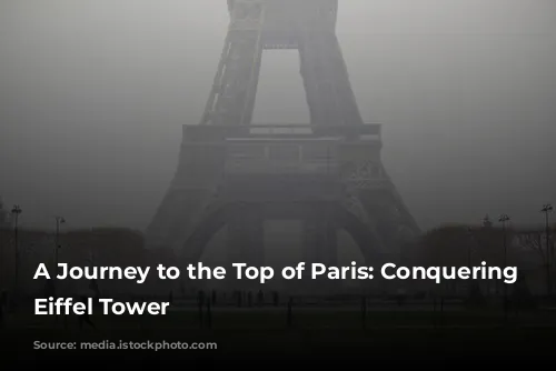 A Journey to the Top of Paris: Conquering the Eiffel Tower