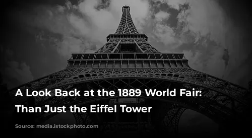 A Look Back at the 1889 World Fair: More Than Just the Eiffel Tower