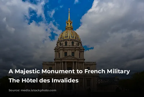 A Majestic Monument to French Military History: The Hôtel des Invalides