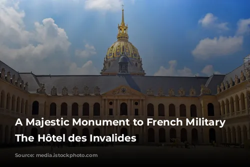 A Majestic Monument to French Military History: The Hôtel des Invalides