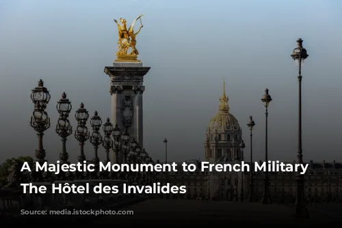 A Majestic Monument to French Military History: The Hôtel des Invalides