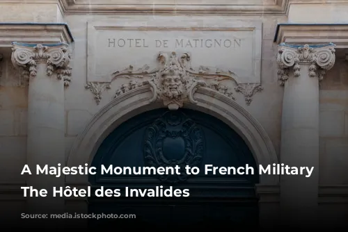 A Majestic Monument to French Military History: The Hôtel des Invalides