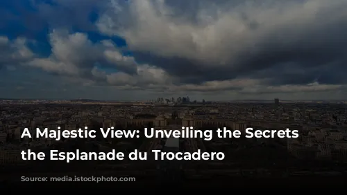 A Majestic View: Unveiling the Secrets of the Esplanade du Trocadero