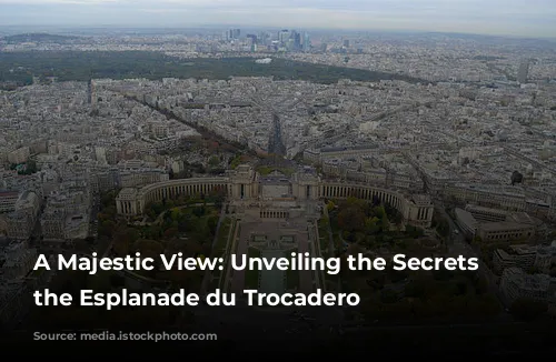 A Majestic View: Unveiling the Secrets of the Esplanade du Trocadero