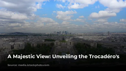 A Majestic View: Unveiling the Trocadéro's Charm