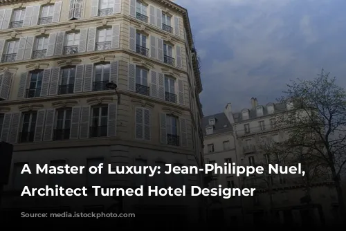 A Master of Luxury: Jean-Philippe Nuel, the Architect Turned Hotel Designer