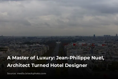 A Master of Luxury: Jean-Philippe Nuel, the Architect Turned Hotel Designer