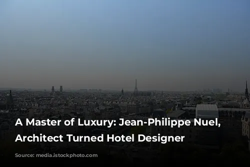 A Master of Luxury: Jean-Philippe Nuel, the Architect Turned Hotel Designer