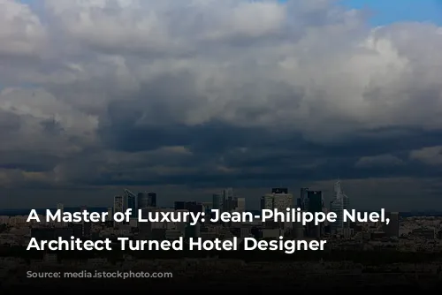 A Master of Luxury: Jean-Philippe Nuel, the Architect Turned Hotel Designer