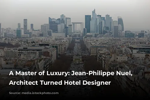 A Master of Luxury: Jean-Philippe Nuel, the Architect Turned Hotel Designer