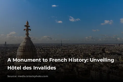 A Monument to French History: Unveiling the Hôtel des Invalides