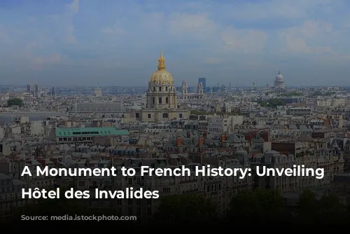 A Monument to French History: Unveiling the Hôtel des Invalides